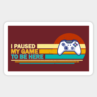 I Paused My Game To Be Here - Retro Magnet